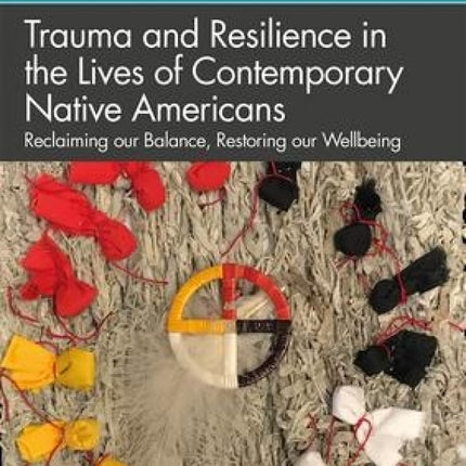 Trauma & Resilience In in the Lives of Contemporary Native Americans: Reclaiming our Balance, Restoring our Wellbeing