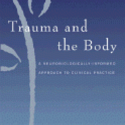 Trauma and the Body: A Sensorimotor Approach to Psychotherapy
