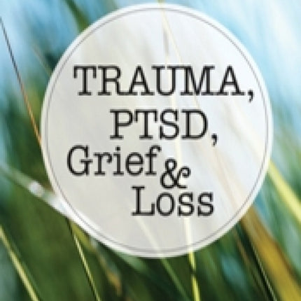 Trauma, PTSD, Grief & Loss: The 10 Core Competencies for Evidence-Based Treatment
