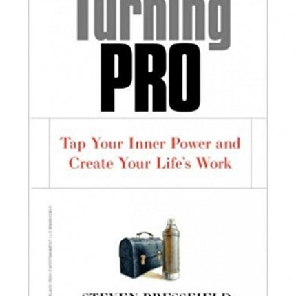 Turning Pro: Tap Your Inner Power and Create Your Life's Work