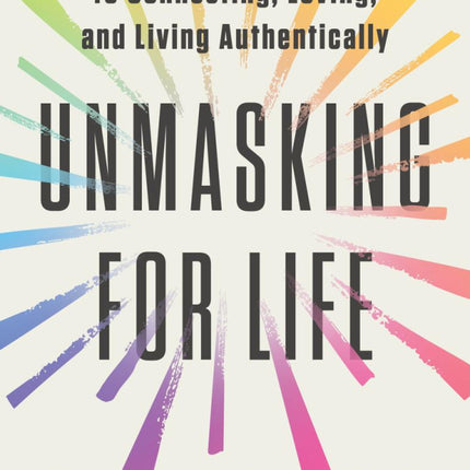 Unmasking For Life: The Autistic Person's Guide to Connecting, Loving, and Living Authentically