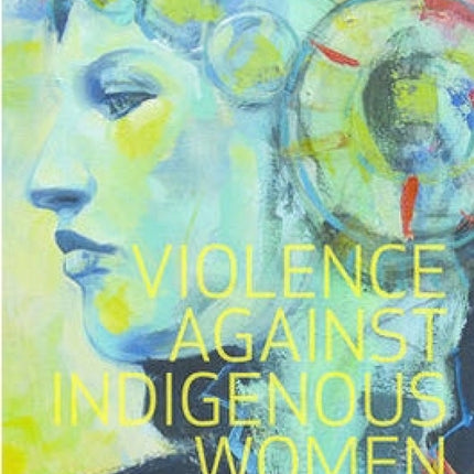 Violence Against Indigenous Women: Literature, Activism, Resistance