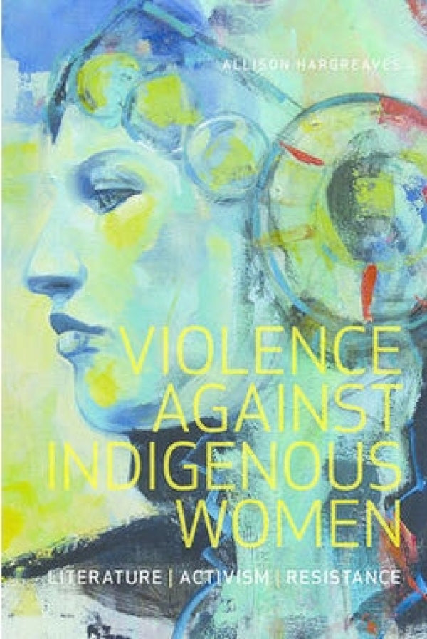 Violence Against Indigenous Women: Literature, Activism, Resistance