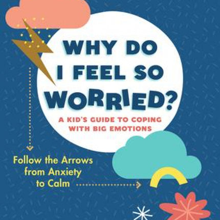 Why Do I Feel So Worried?: A Kid's Guide to Coping with Big Emotions