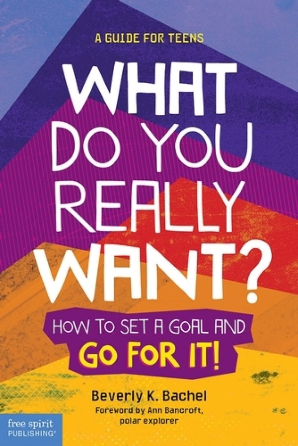 What Do You Really Want?: How to Set a Goal and Go for It! A Guide for Teens