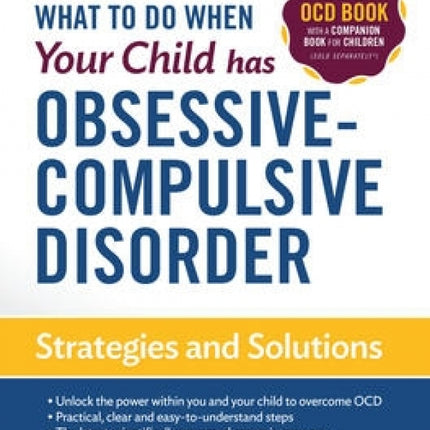 What to do when your Child has Obsessive-Compulsive Disorder: Strategies and Solutions