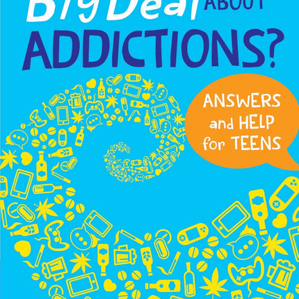 What's the Big Deal About Addictions: Answers and Help For Teens
