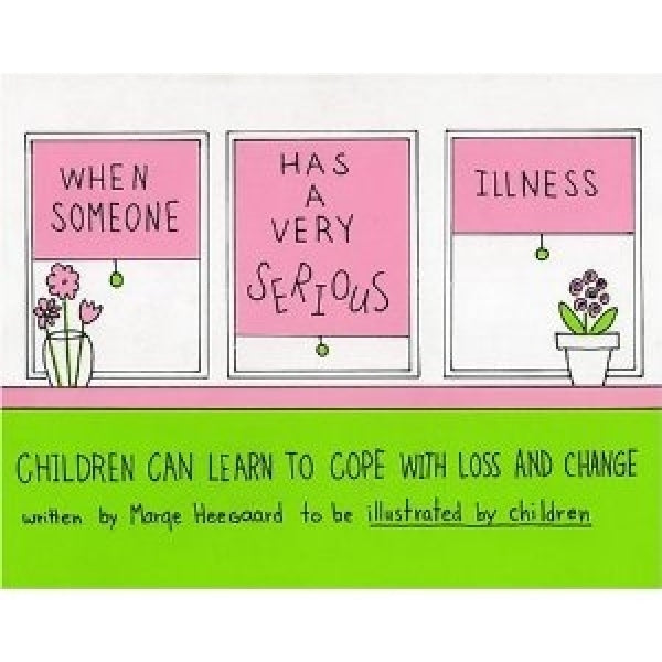 When Someone Has A Very Serious Illness: Children Can Learn to Cope with Loss and Change