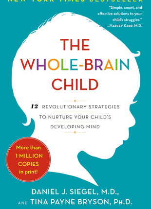 The Whole Brain Child: 12 Revolutionary Strategies to Nurture Your Child's Developing Mind