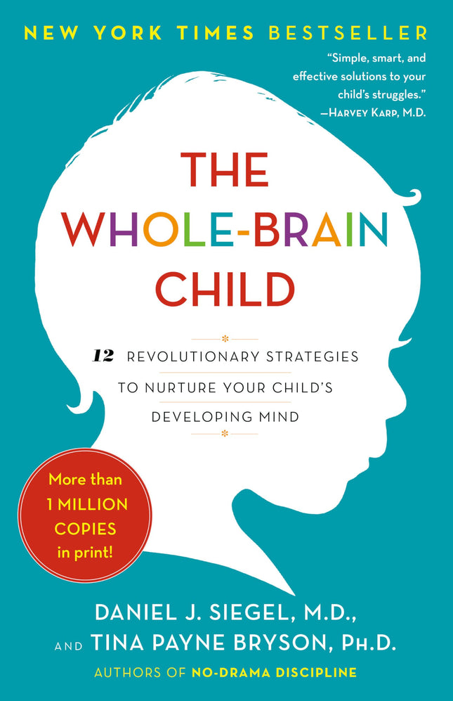 The Whole Brain Child: 12 Revolutionary Strategies to Nurture Your Child's Developing Mind