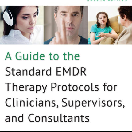 A Guide To The Standard EMDR Therapy Protocols for Clinicians, Supervisors, and Consultants