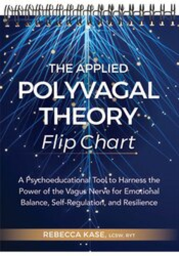 The Applied Polyvagal Theory Flip Chart: A Psychoeducational Tool to Harness the Power of the Vagus Nerve for Emotional Balance, Self-Regulation, and Resilience
