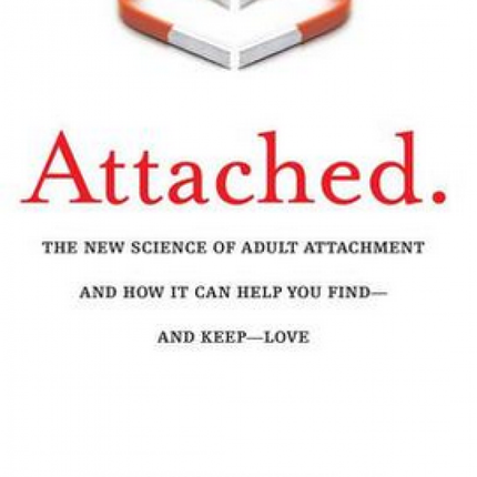 Attached: The New Science of Adult Attachment and How It Can Help You Find --and Keep --Love