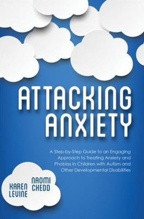 Attacking Anxiety: A Step-by-Step Guide to an Engaging Approach to Treating Anxiety and Phobias in Children with Autism and Other Developmental Disabilities