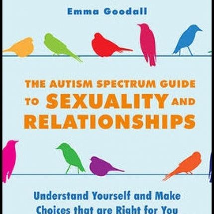 Autism Spectrum Guide to Sexuality and Relationships