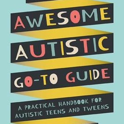 The Awesome Autistic Go-To Guide: A Practical Handbook for Autistic Teens and Tweens