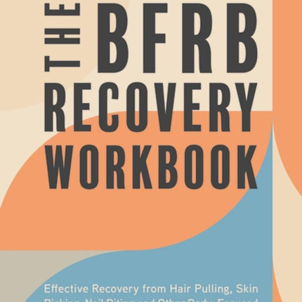 The Body Focused Repetitive Behavior Recovery Workbook