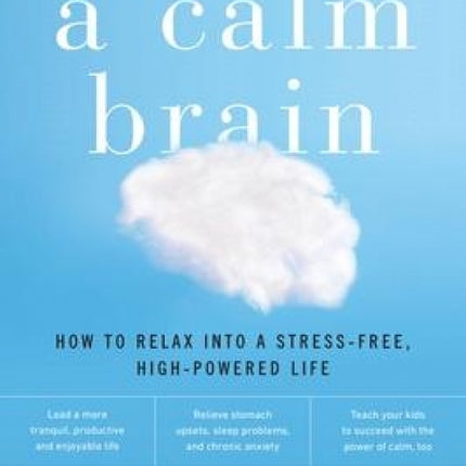 A Calm Brain: How to Relax into a Stress-Free, High Powered Life