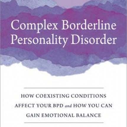 Complex Borderline Personality Disorder: How Coexisting Conditions Affect Your BPD and How You Can Gain Emotional Balance