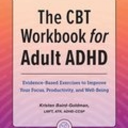 The CBT Workbook for Adult ADHD: Evidence-Based Exercises to Improve Your Focus, Productivity, and Wellbeing