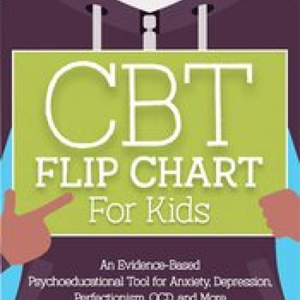 CBT Flip Chart for Kids: An Evidence-Based Psychoeducational Tool for Anxiety, Depression, Perfectionism, OCD, and More