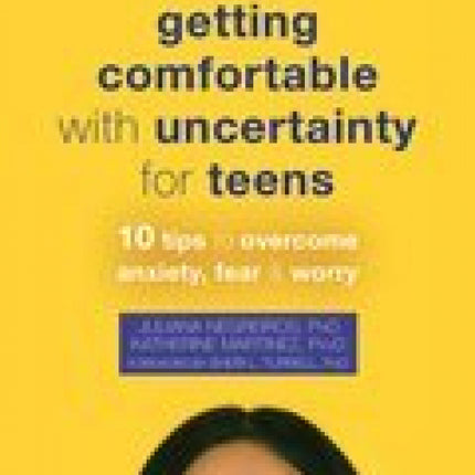 Getting Comfortable with Uncertainty for Teens: 10 Tips To Overcome Anxiety, Fear, And Worry