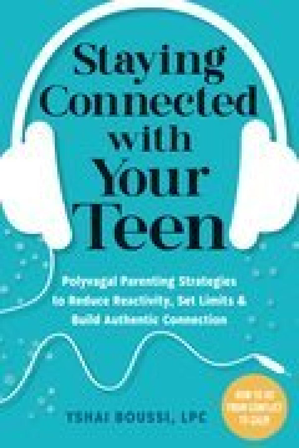 Staying Connected with Your Teen: Polyvagal Parenting Strategies to Reduce Reactivity, Set Limits and Build Authentic Connection