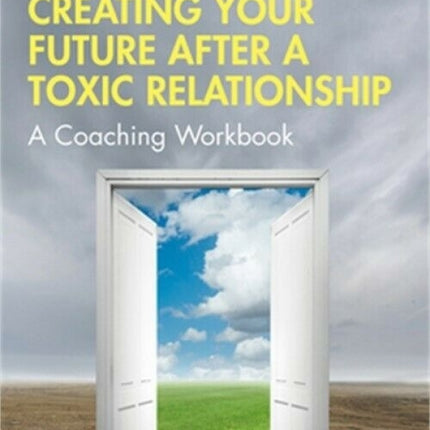 Creating Your Future After a Toxic Relationship: A Coaching Workbook