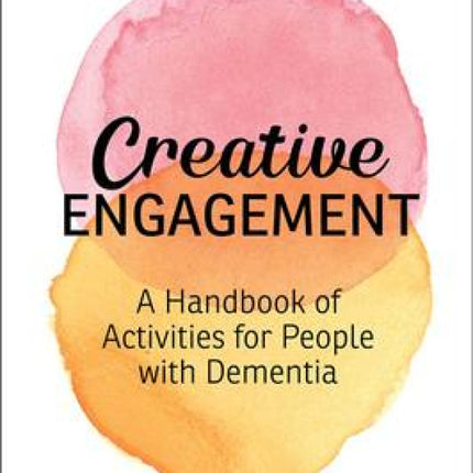 Creative Engagement: A Handbook of Activities for People with Dementia
