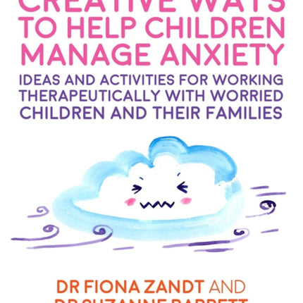 Creative Ways to Heal Children Manage Anxiety: Ideas and Activities to Work Therapeutically with Worried Children and Their Families