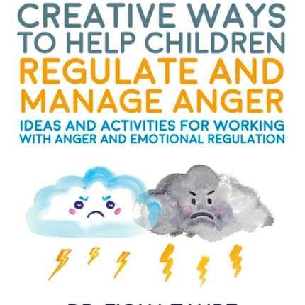 Creative Ways to Help Children Regulate and Manage Anger: Ideas and Activities for Working with Anger and Emotional Regulation