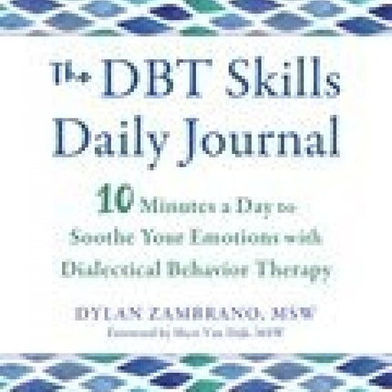 DBT Skills Daily Journal: 10 Minutes a Day to Soothe Your Emotions with Dialectical Behavior Therapy