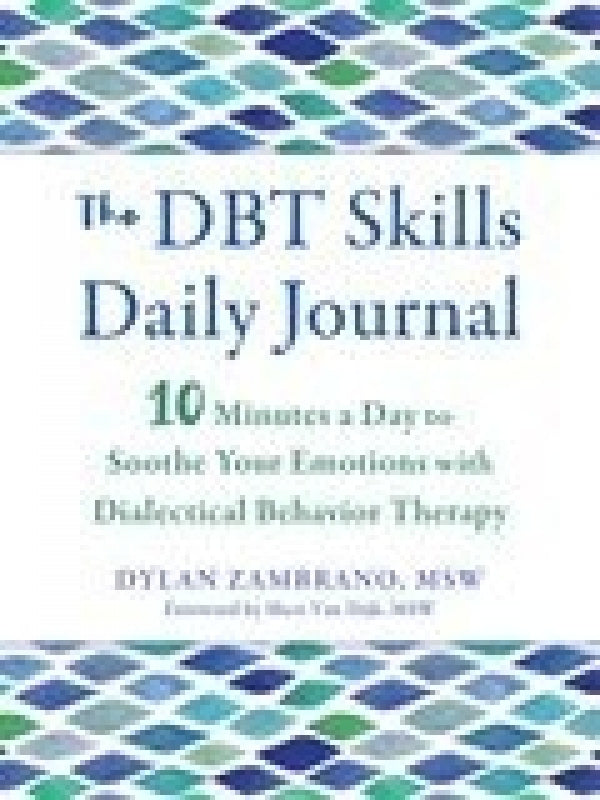 DBT Skills Daily Journal: 10 Minutes a Day to Soothe Your Emotions with Dialectical Behavior Therapy