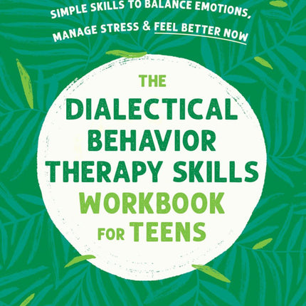 The Dialectical Behavior Therapy Skills Workbook for Teens