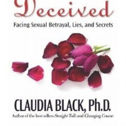 Deceived: Facing Sexual Betrayal, Lies, and Secrets