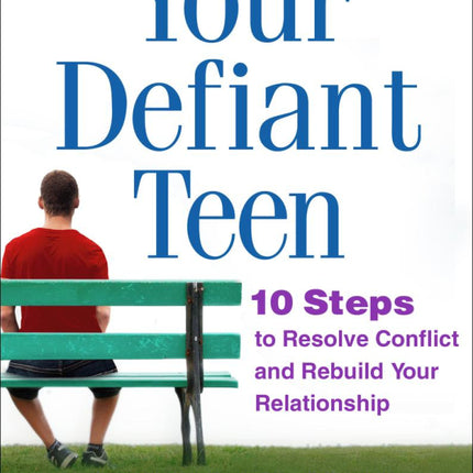 Your Defiant Teen: 10 Steps To Resolve Conflict And Rebuild Your Relationship