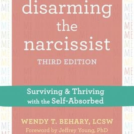 Disarming the Narcissist: Surviving and Thriving with the Self-Absorbed (Third Edition)