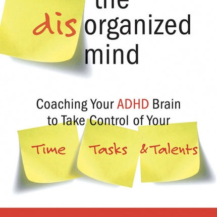 The Disorganized Mind: Coaching Your ADHD Brain to Take Control of Your Time, Tasks, and Talents