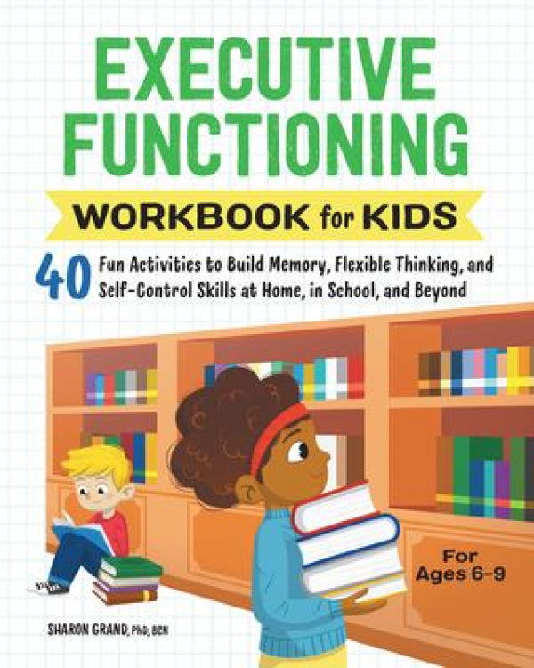 Executive Functioning Workbook for Kids: 40 Fun Activities to Build Memory, Flexible Thinking, and Self-Control Skills at Home, in School and Beyond