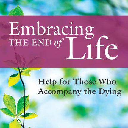 Embracing The End of Life: Help for Those Who Accompany the Dying