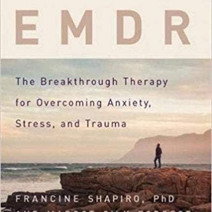 EMDR: The Breakthrough Therapy for Overcoming Anxiety, Stress, and Trauma