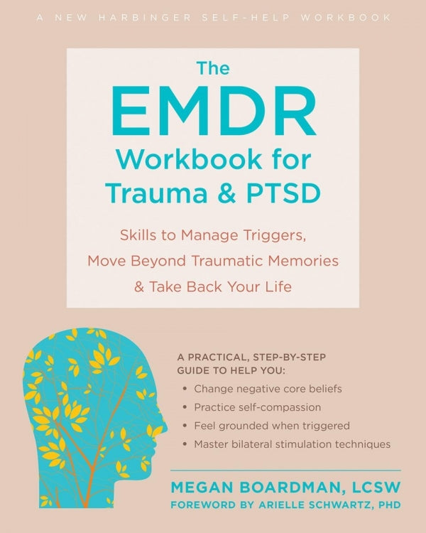 The EMDR Workbook for Trauma & PTSD: Skills to Manage Triggers, Move Beyond Traumatic Memories, & Take Back Your Life