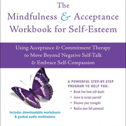 The Mindfulness and Acceptance Workbook for Self-Esteem: Using Acceptance and Commitment Therapy to Move Beyond Negative Self-Talk and Embrace Self-Compassion
