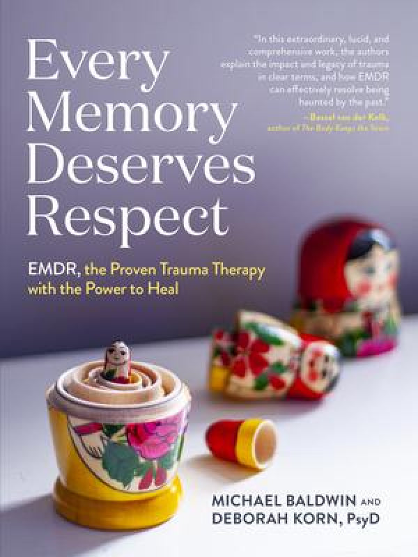 Every Memory Deserves Respect: EMDR, the Proven Trauma Therapy With The Power To Heal