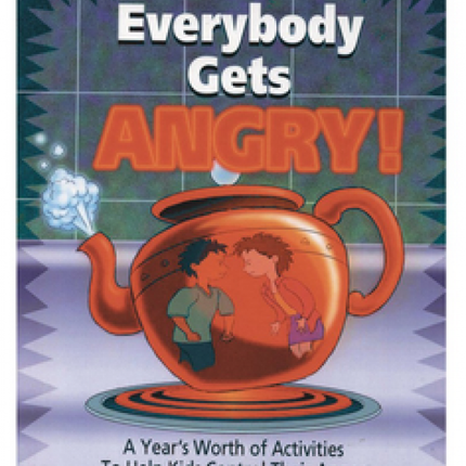 Everybody Gets Angry: A Year's Worth of Activities to Help Kids Control Their Anger