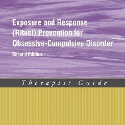 Exposure and Response (Ritual) Prevention for Obsessive-Compulsive Disorder: Therapist Guide