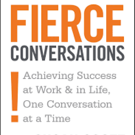 Fierce Conversations (Revised and Updated): Achieving Success at Work and in Life One Conversation at a Time