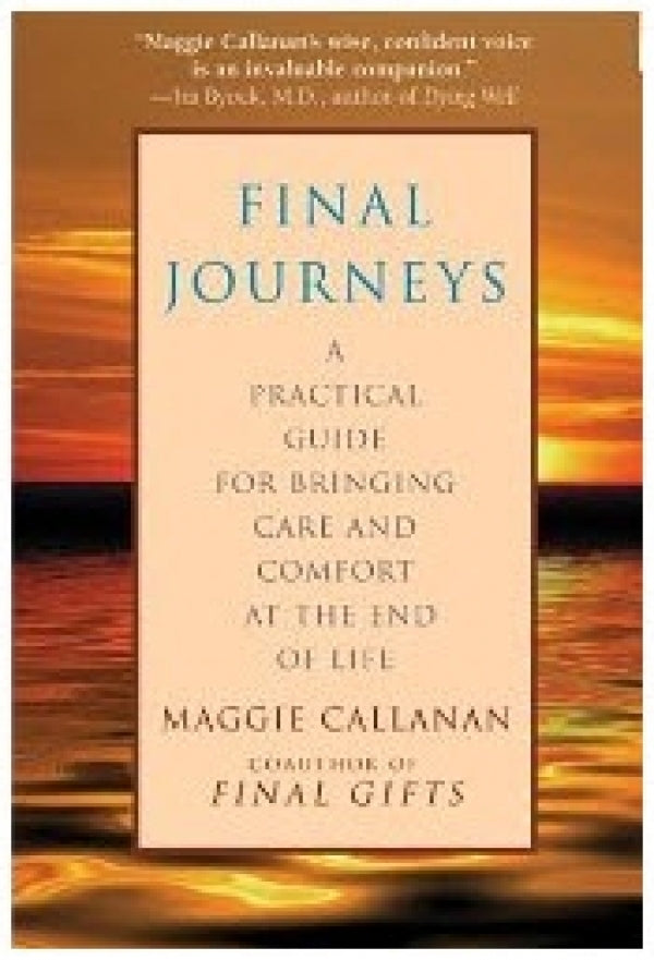 Final Journeys: A Practical Guide For Bringing Care And Comfort At The End Of Life