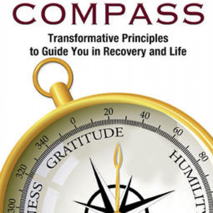 Finding Your Moral Compass: Transformative Principles to Guide You In Recovery and Life