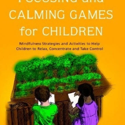 Focusing and Calming Games for Children: Mindfulness Strategies and Activities to Help Children to Relax, Concentrate and Take Control